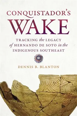 Conquistador's Wake: Po stopách odkazu Hernanda de Soto v domorodém jihovýchodním regionu - Conquistador's Wake: Tracking the Legacy of Hernando de Soto in the Indigenous Southeast
