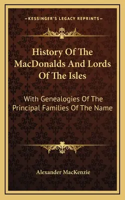 Dějiny MacDonaldů a pánů z ostrovů: S genealogiemi hlavních rodů tohoto jména. - History Of The MacDonalds And Lords Of The Isles: With Genealogies Of The Principal Families Of The Name