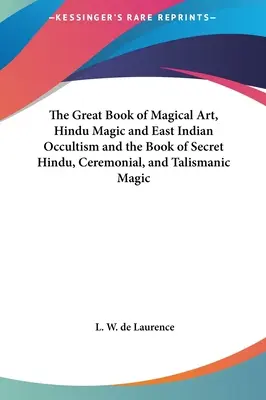 Velká kniha magického umění, hinduistické magie a východoindického okultismu a Kniha tajné hinduistické, obřadní a talismanické magie - The Great Book of Magical Art, Hindu Magic and East Indian Occultism and the Book of Secret Hindu, Ceremonial, and Talismanic Magic