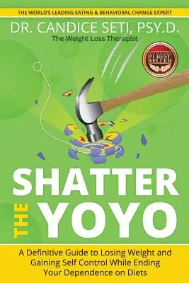Rozbijte jojo: Definitivní průvodce, jak zhubnout a získat sebekontrolu a zároveň skoncovat se závislostí na dietách. - Shatter the Yoyo: A Definitive Guide to Losing Weight and Gaining Self Control While Ending Your Dependence on Diets