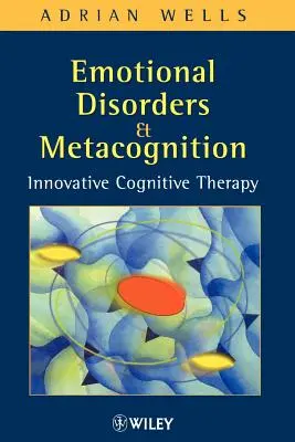 Emoční poruchy a metakognice: Inovativní kognitivní terapie - Emotional Disorders and Metacognition: Innovative Cognitive Therapy