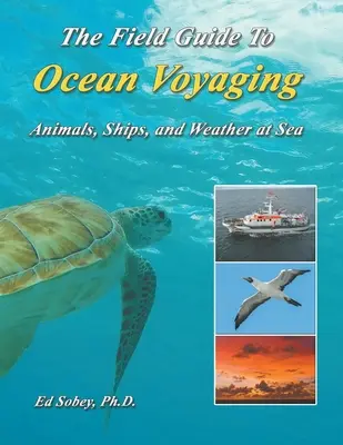 Terénní průvodce oceánskou plavbou: Cestovní příručka: Zvířata, lodě a počasí na moři. - The Field Guide To Ocean Voyaging: Animals, Ships, and Weather at Sea