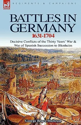 Bitvy v Německu 1631-1704: Rozhodující střety třicetileté války a války o španělské dědictví po Blenheim - Battles in Germany 1631-1704: Decisive Conflicts of the Thirty Years War & War of Spanish Succession to Blenheim