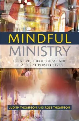Mindful Ministry (Rozvážná služba): 2. vydání: Tvořivé, teologické a praktické perspektivy - Mindful Ministry: Creative, Theological and Practical Perspectives