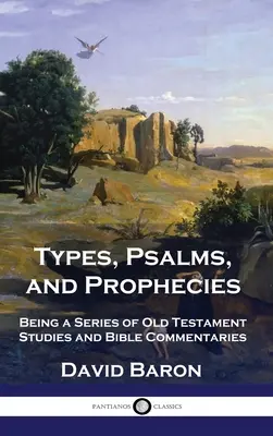 Typy, žalmy a proroctví: Píseň a proroctví: Série starozákonních studií a biblických komentářů. - Types, Psalms, and Prophecies: Being a Series of Old Testament Studies and Bible Commentaries