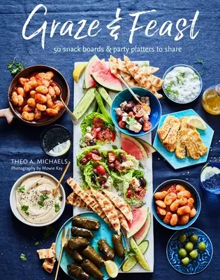 Desky pro společné stolování a hodování: 50 báječných talířů pro sdílení pro každou náladu a příležitost - Grazing & Feasting Boards: 50 Fabulous Sharing Platters for Every Mood and Occasion