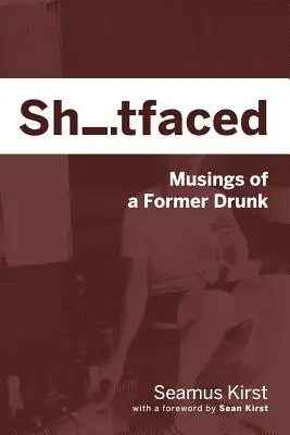 Shitfaced: Zamyšlení bývalého opilce - Shitfaced: Musings of a Former Drunk