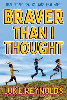 Odvážnější, než jsem si myslel: Skuteční lidé. Skutečná odvaha. Skutečná naděje. - Braver Than I Thought: Real People. Real Courage. Real Hope.