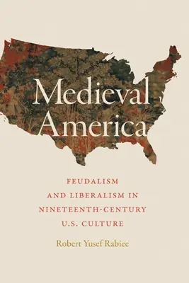 Středověká Amerika: Feudalismus a liberalismus v kultuře USA devatenáctého století. - Medieval America: Feudalism and Liberalism in Nineteenth-Century U.S. Culture