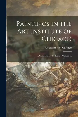 Paintings in the Art Institute of Chicago; a Catalogue of the Picture Collection (Obrazy v Institutu umění v Chicagu; katalog obrazové sbírky) - Paintings in the Art Institute of Chicago; a Catalogue of the Picture Collection