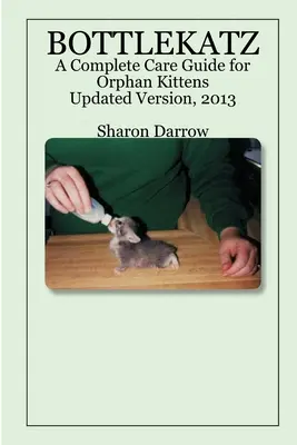 Bottlekatz: Kompletní průvodce péčí o osiřelá koťata - Bottlekatz: A Complete Care Guide for Orphan Kittens