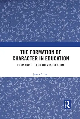 Formování charakteru ve vzdělávání: Od Aristotela po 21. století. - The Formation of Character in Education: From Aristotle to the 21st Century