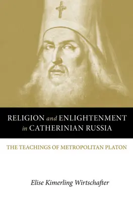 Náboženství a osvícenství v kateřinském Rusku: Učení metropolity Platona - Religion and Enlightenment in Catherinian Russia: The Teachings of Metropolitan Platon