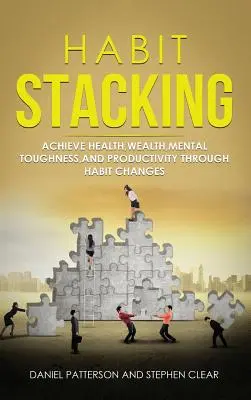 Střádání návyků: Vydejte se na cestu ke zdraví, bohatství, duševní odolnosti a produktivitě prostřednictvím změny návyků: Stacking: Dosáhněte zdraví, bohatství, duševní odolnosti a produktivity prostřednictvím změny návyků - Habit Stacking: Achieve Health, Wealth, Mental Toughness, and Productivity through Habit Changes