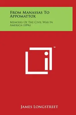 Od Manassasu k Appomattoxu: (1896): Vzpomínky na občanskou válku v Americe - From Manassas to Appomattox: Memoirs of the Civil War in America (1896)