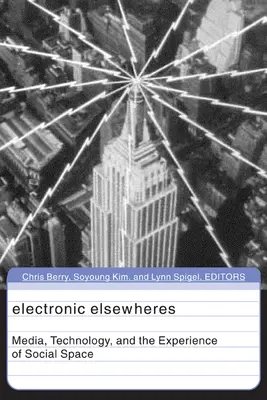 Elektronické jiné světy: Média, technologie a zkušenost sociálního prostoru Svazek 17 - Electronic Elsewheres: Media, Technology, and the Experience of Social Space Volume 17