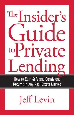 Zasvěcený průvodce soukromými půjčkami: Jak dosáhnout bezpečných a stálých výnosů na jakémkoli trhu s nemovitostmi. - The Insider's Guide to Private Lending: How to Earn Safe and Consistent Returns in Any Real Estate Market