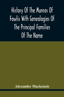 History of the Munros of Fowlis With Genealogies of the Principal Families of the Name: K nimž jsou přidány ty z Lexingtonu a Nové Anglie - History Of The Munros Of Fowlis With Genealogies Of The Principal Families Of The Name: To Which Are Added Those Of Lexington And New England