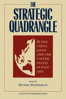 Strategický čtyřúhelník: Rusko, Čína, Japonsko a Spojené státy ve východní Asii - The Strategic Quadrangle: Russia, China, Japan, and the United States in East Asia
