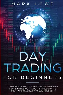 Denní obchodování: Pro začátečníky - osvědčené strategie pro úspěch a vytváření pasivního příjmu na akciovém trhu - úvod do forexového swi - Day Trading: For Beginners - Proven Strategies to Succeed and Create Passive Income in the Stock Market - Introduction to Forex Swi