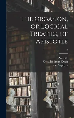 Aristotelův Organon neboli Logické traktáty; 1 - The Organon, or Logical Treaties, of Aristotle; 1