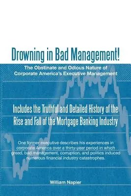 Utopit se ve špatném managementu! Špatný šéfování: Obstinátní a odporná povaha výkonného managementu amerických společností - Drowning in Bad Management!: The Obstinate and Odious Nature of Corporate America's Executive Management