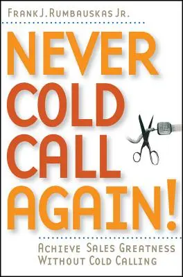Už nikdy nevolejte na studenou: Dosáhněte skvělých prodejních výsledků bez studených telefonátů - Never Cold Call Again: Achieve Sales Greatness Without Cold Calling