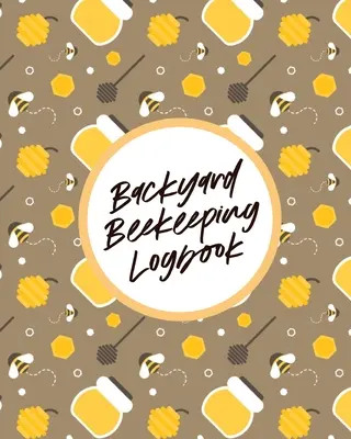 Deník včelařství na dvorku: Pro začátečníky Včelařský zápisník: Včelařství pro začátečníky - Backyard Beekeeping Logbook: For Beginners Colonies Honey