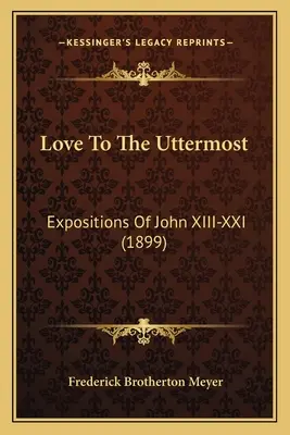 Láska až do krajnosti: Výklady k Janovi XIII-XXI (1899) - Love To The Uttermost: Expositions Of John XIII-XXI (1899)