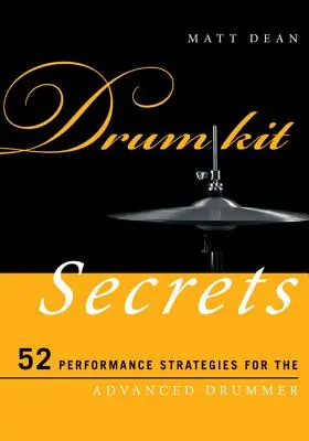 Tajemství bicí soupravy: 52 výkonnostních strategií pro pokročilé bubeníky - Drum Kit Secrets: 52 Performance Strategies for the Advanced Drummer