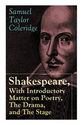 Shakespeare, With Introductory Matter on Poetry, The Drama, and The Stage by S.T. Coleridge: Coleridge's Essays and Lectures on Shakespeare and Other S.T. - Shakespeare, With Introductory Matter on Poetry, The Drama, and The Stage by S.T. Coleridge: Coleridge's Essays and Lectures on Shakespeare and Other