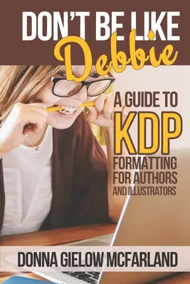 Nebuďte jako Debbie: Průvodce formátováním KDP pro autory a ilustrátory - Don't Be Like Debbie: A Guide to KDP Formatting for Authors and Illustrators