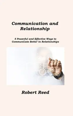 Komunikace a vztahy: Jak lépe komunikovat ve vztazích: 5 účinných a efektivních způsobů, jak lépe komunikovat ve vztazích - Communication and Relationship: 5 Powerful and Effective Ways to Communicate Better in Relationships