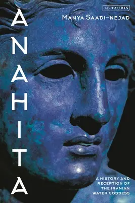 Anahita: Dějiny a recepce íránské bohyně vody. - Anahita: A History and Reception of the Iranian Water Goddess