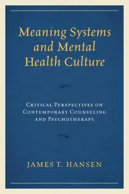 Významové systémy a kultura duševního zdraví: Kritické pohledy na současné poradenství a psychoterapii. - Meaning Systems and Mental Health Culture: Critical Perspectives on Contemporary Counseling and Psychotherapy
