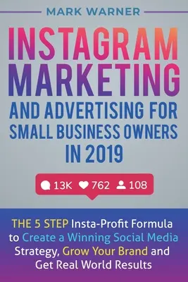 Marketing a reklama na Instagramu pro majitele malých firem v roce 2019: 5krokový vzorec Insta-Profit pro vytvoření vítězné strategie sociálních médií, růst - Instagram Marketing and Advertising for Small Business Owners in 2019: The 5 Step Insta-Profit Formula to Create a Winning Social Media Strategy, Grow