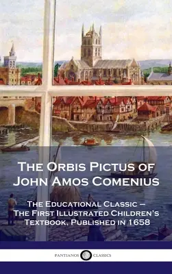 Orbis Pictus Jana Amose Komenského: vzdělávací klasika - první ilustrovaná učebnice pro děti, vydaná v roce 1658 - Orbis Pictus of John Amos Comenius: The Educational Classic - The First Illustrated Children's Textbook, Published in 1658