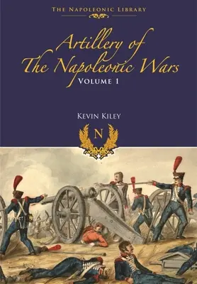 Dělostřelectvo napoleonských válek: Svazek I - Polní dělostřelectvo, 1792-1815 - Artillery of the Napoleonic Wars: Volume I - Field Artillery, 1792-1815