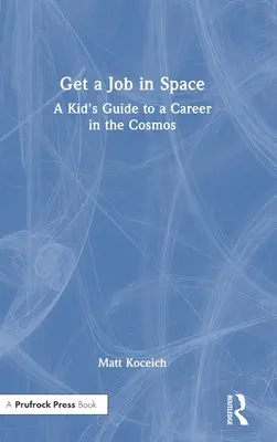 Získej práci ve vesmíru: Práce v kosmu: Dětský průvodce kariérou ve vesmíru. - Get a Job in Space: A Kid's Guide to a Career in the Cosmos