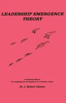 Teorie vzniku vůdcovství - samostudijní příručka pro analýzu vývoje křesťanského vůdce - Leadership Emergence Theory--A Self-Study Manual for Analyzing the Development of a Christian Leader