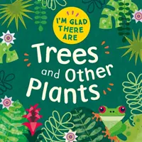 Jsem ráda, že existují: Stromy a jiné rostliny - I'm Glad There Are: Trees and Other Plants