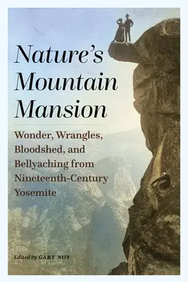 Horské sídlo přírody: Zázraky, hádky, krveprolití a břichaboly z Yosemit devatenáctého století - Nature's Mountain Mansion: Wonder, Wrangles, Bloodshed, and Bellyaching from Nineteenth-Century Yosemite
