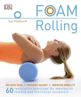 Foam Rolling: 60 regeneračních cviků pro M - Foam Rolling: Relieve Pain - Prevent Injury - Improve Mobility; 60 Restorative Exercises for M
