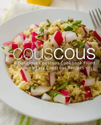 Kuskus: Kuchařka plná snadných receptů na kuskus: lahodný kuskus (2. vydání) - Couscous: A Delicious Couscous Cookbook Filled with Easy Couscous Recipes (2nd Edition)