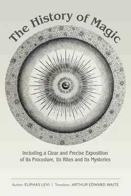 Dějiny magie: včetně jasného a přesného výkladu jejích postupů, obřadů a tajemství - The History of Magic: Including a Clear and Precise Exposition of Its Procedure, Its Rites and Its Mysteries