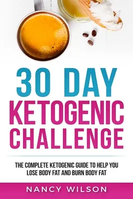 30denní ketogenní výzva: Kompletní ketogenní průvodce, který vám pomůže zhubnout a spálit tělesný tuk - 30 Day Ketogenic Challenge: The Complete Ketogenic Guide to Help You Lose Weight and Burn Body Fat