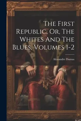 První republika, aneb, Bílí a modří, svazek 1-2 - The First Republic, Or, The Whites And The Blues, Volumes 1-2