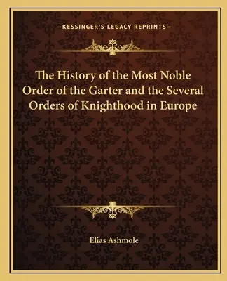 Dějiny Nejvznešenějšího podvazkového řádu a několika rytířských řádů v Evropě - The History of the Most Noble Order of the Garter and the Several Orders of Knighthood in Europe