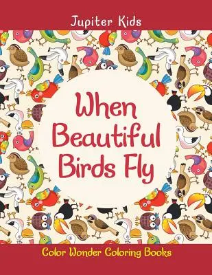 Když létají krásní ptáci: Barevné omalovánky - When Beautiful Birds Fly: Color Wonder Coloring Books