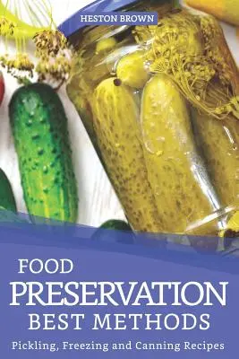 Nejlepší metody konzervace potravin: Nejlepší recepty na nakládání, mražení a konzervování. - Food Preservation Best Methods: Pickling, Freezing and Canning Recipes